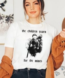 The Children Yearn For The Mines Shirt