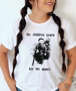 The Children Yearn For The Mines Shirt
