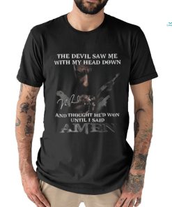 The Devil Saw Me With My Head Down And Thought He Won Until I Said A Men T Shirt