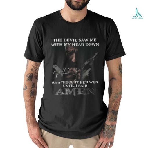 The Devil Saw Me With My Head Down And Thought He Won Until I Said A Men T Shirt