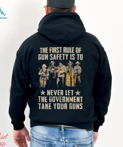 The First Rule Of Gun Safety Is To Never Let The Government Take Your Guns Shirt