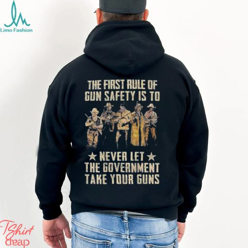 The First Rule Of Gun Safety Is To Never Let The Government Take Your Guns Shirt