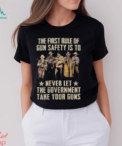 The First Rule Of Gun Safety Is To Never Let The Government Take Your Guns Shirt