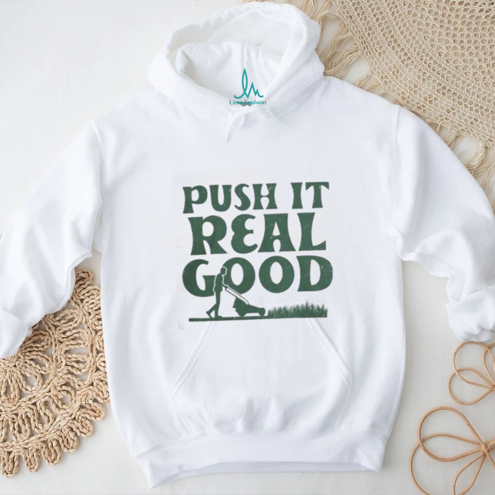 The Home T Push It Real Good shirt The Home T Push It Real Good shirt