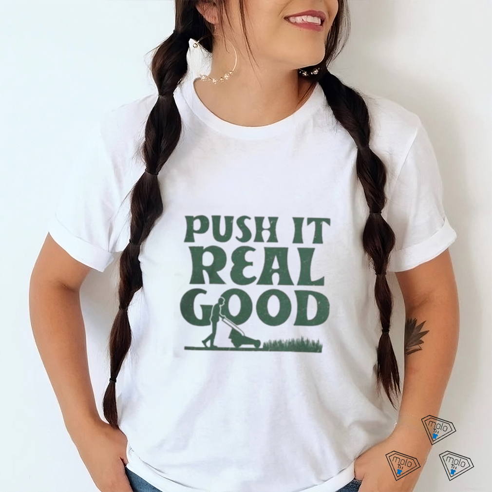 The Home T Push It Real Good shirt The Home T Push It Real Good shirt