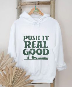 The Home T Push It Real Good shirt, hoodie, sweater, long sleeve and tank top The Home T Push It Real Good shirt