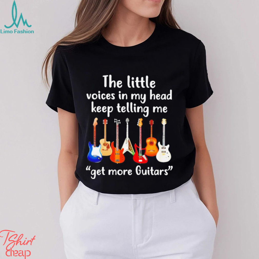 The Little Voices In My Head Keep Telling Me Get More Guitar T shirt The Little Voices In My Head Keep Telling Me Get More Guitar T shirt