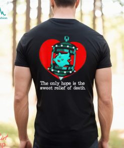The Only Hope Is The Sweet Relief Of Death T Shirt