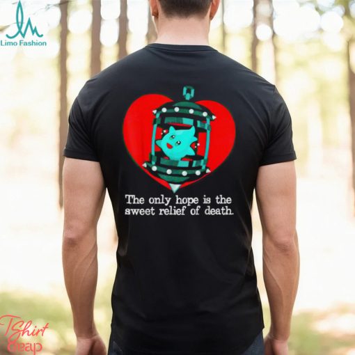 The Only Hope Is The Sweet Relief Of Death T Shirt