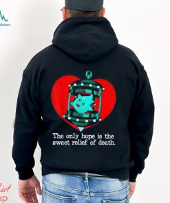 The Only Hope Is The Sweet Relief Of Death T Shirt