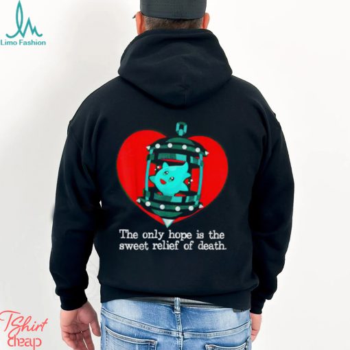 The Only Hope Is The Sweet Relief Of Death T Shirt