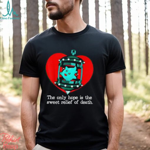 The Only Hope Is The Sweet Relief Of Death T Shirt