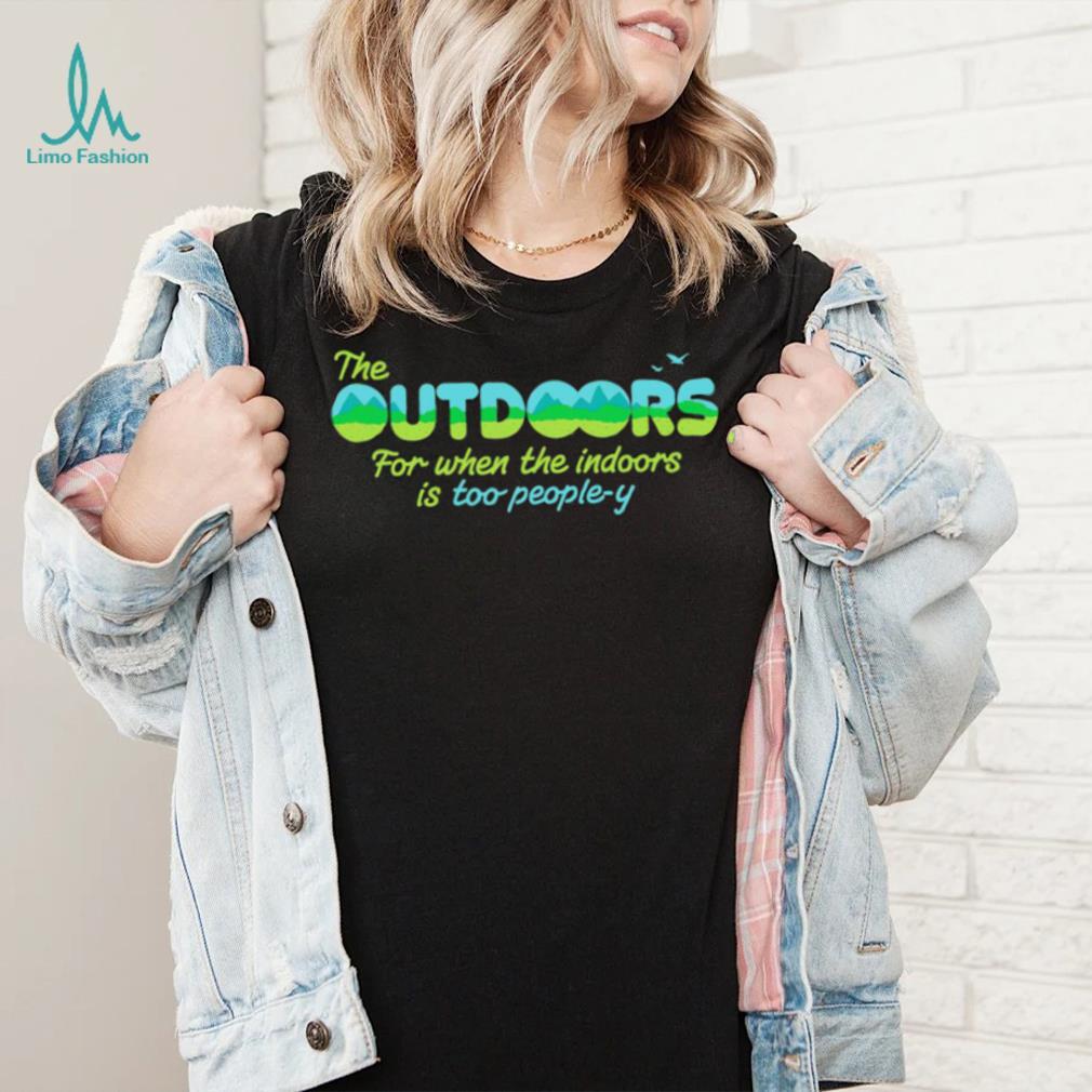 The Outdoors for when the indoors is too people y logo shirt The Outdoors for when the indoors is too people y logo shirt