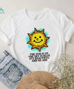 The Sun is up the sky is blue it’s beautiful and so are art shirt
