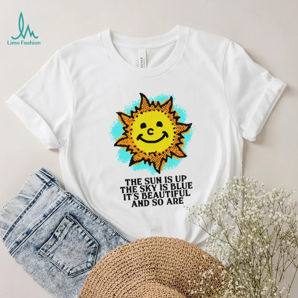 The Sun is up the sky is blue it’s beautiful and so are art shirt The Sun is up the sky is blue it’s beautiful and so are art shirt
