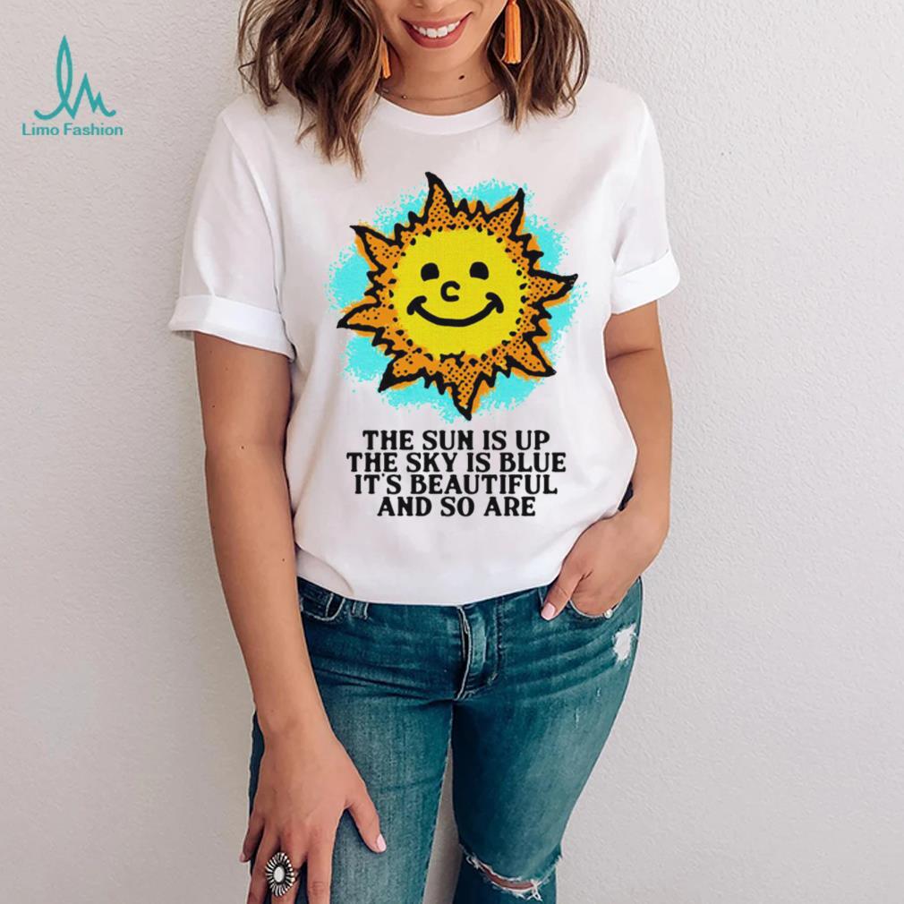 The Sun is up the sky is blue it’s beautiful and so are art shirt The Sun is up the sky is blue it’s beautiful and so are art shirt