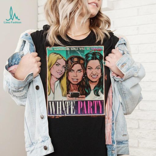 The Wardrobe Girls Will Be Furious White Party T Shirt