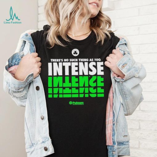 There’s No Such Thing As Too Intense shirt