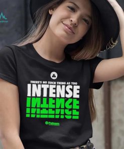 There’s No Such Thing As Too Intense shirt