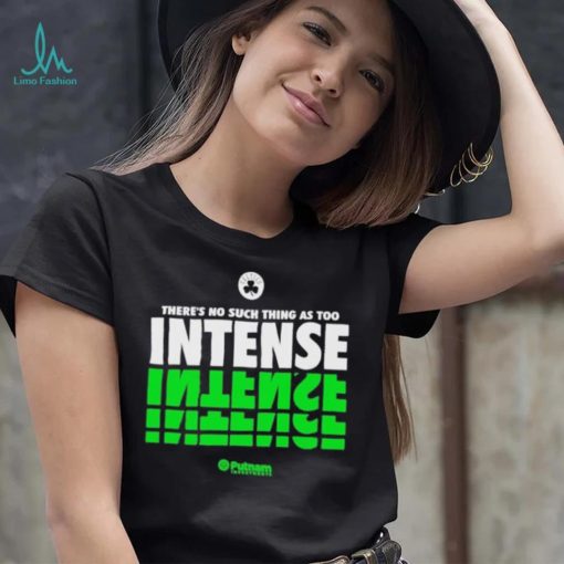 There’s No Such Thing As Too Intense shirt