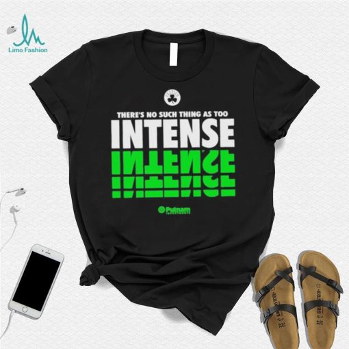 There’s No Such Thing As Too Intense shirt