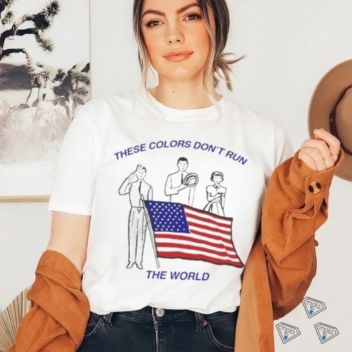 These Colors Don’t Run The World America Flag Shirt