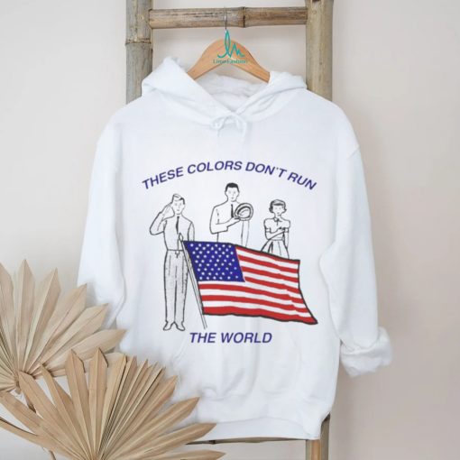 These Colors Don’t Run The World America Flag Shirt