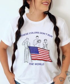 These Colors Don’t Run The World America Flag Shirt
