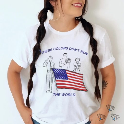 These Colors Don’t Run The World America Flag Shirt
