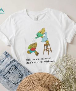 This Present Moment Don’t Sit Right With Me Shirt