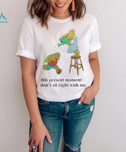 This Present Moment Don’t Sit Right With Me Shirt