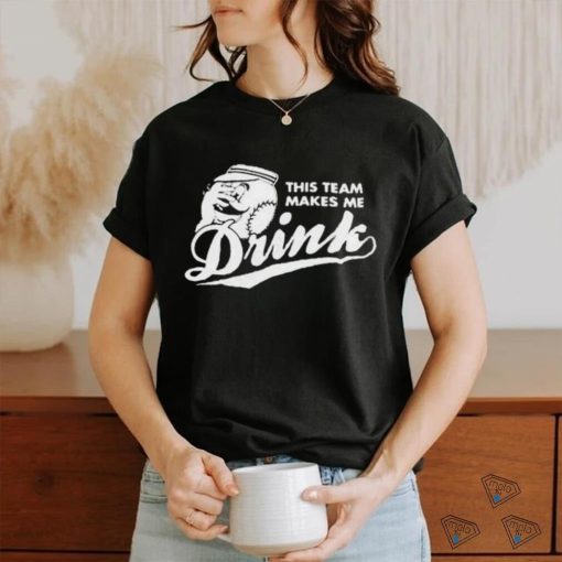 This Team Makes Me Drink Baseball Shirt