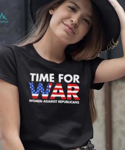Time For War Women Against Republicans shirt