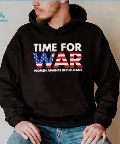 Time For War Women Against Republicans shirt