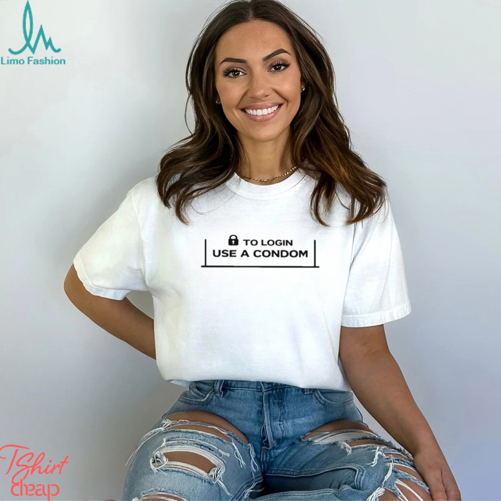 To Login Use A Condom Shirt To Login Use A Condom Shirt