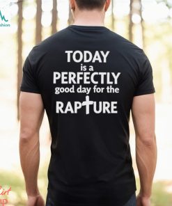 Todd Doty Today Is A Perfectly Good Day For The Rapture Shirt