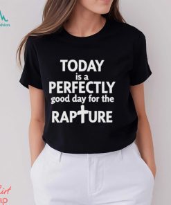Todd Doty Today Is A Perfectly Good Day For The Rapture Shirt