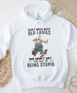 Top don’t mess with old ladies we didn’t get this age by being stupid 2023 shirt