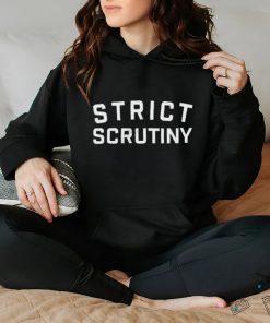 Top strict scrutiny 2023 shirt