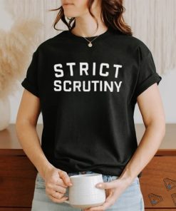 Top strict scrutiny 2023 shirt