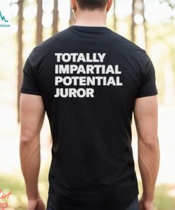 Totally impartial potential juror shirt