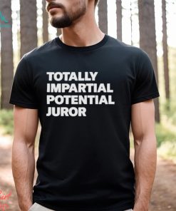 Totally impartial potential juror shirt