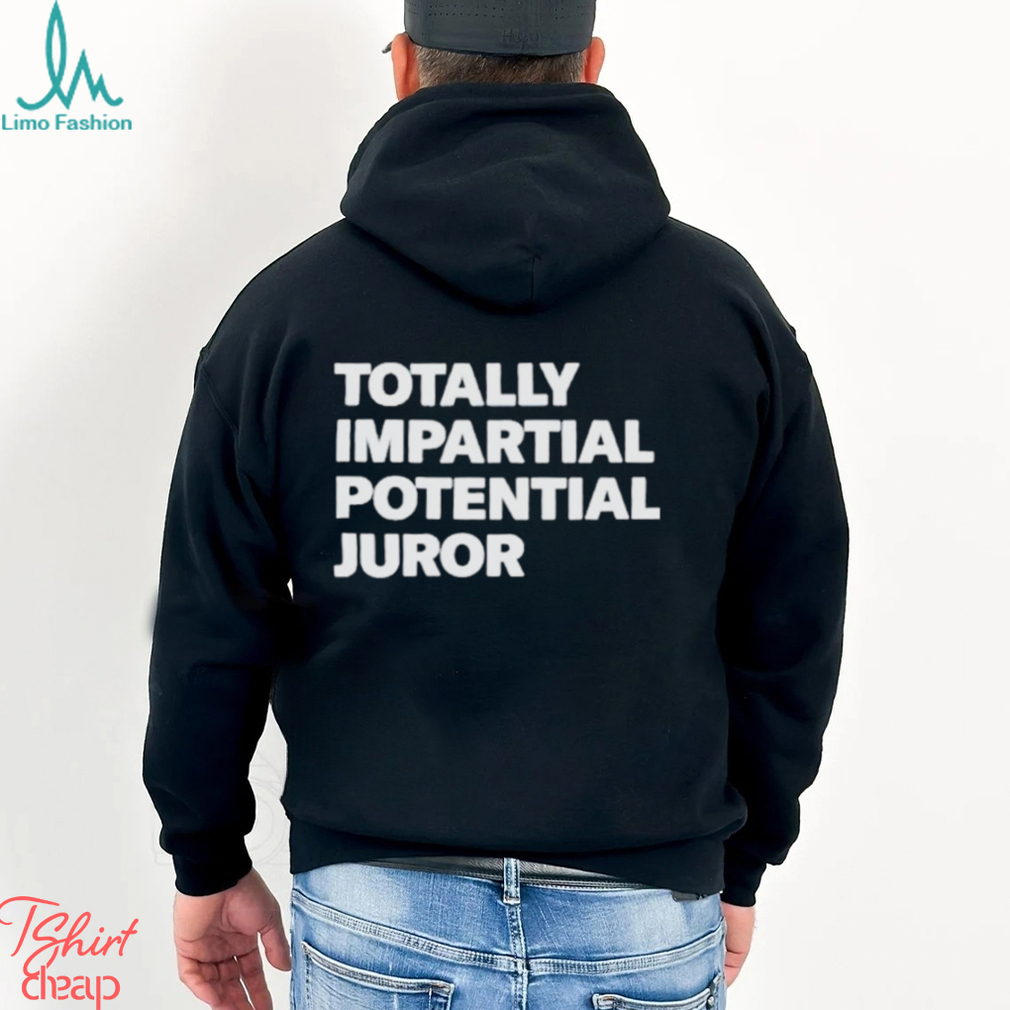 Totally impartial potential juror shirt Totally impartial potential juror shirt