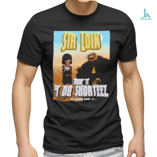 Toyagamboa Sir Loin Don’t It 4 Da Shorteez Shirt