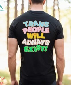Trans People Will Always Exist Shirt