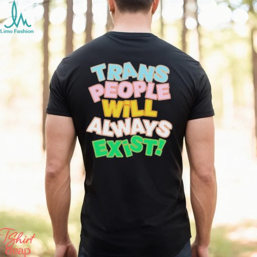 Trans People Will Always Exist Shirt