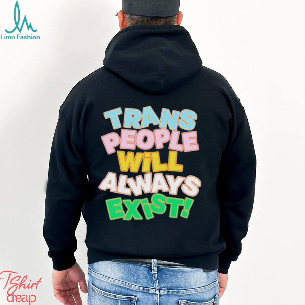 Trans People Will Always Exist Shirt Trans People Will Always Exist Shirt