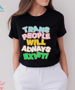 Trans People Will Always Exist Shirt