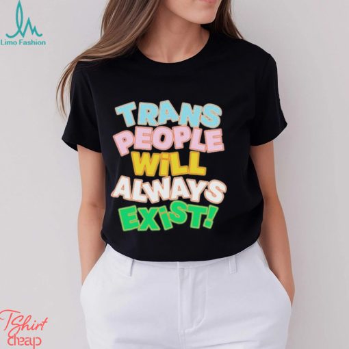 Trans People Will Always Exist Shirt