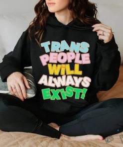 Trans people will always exist T shirt